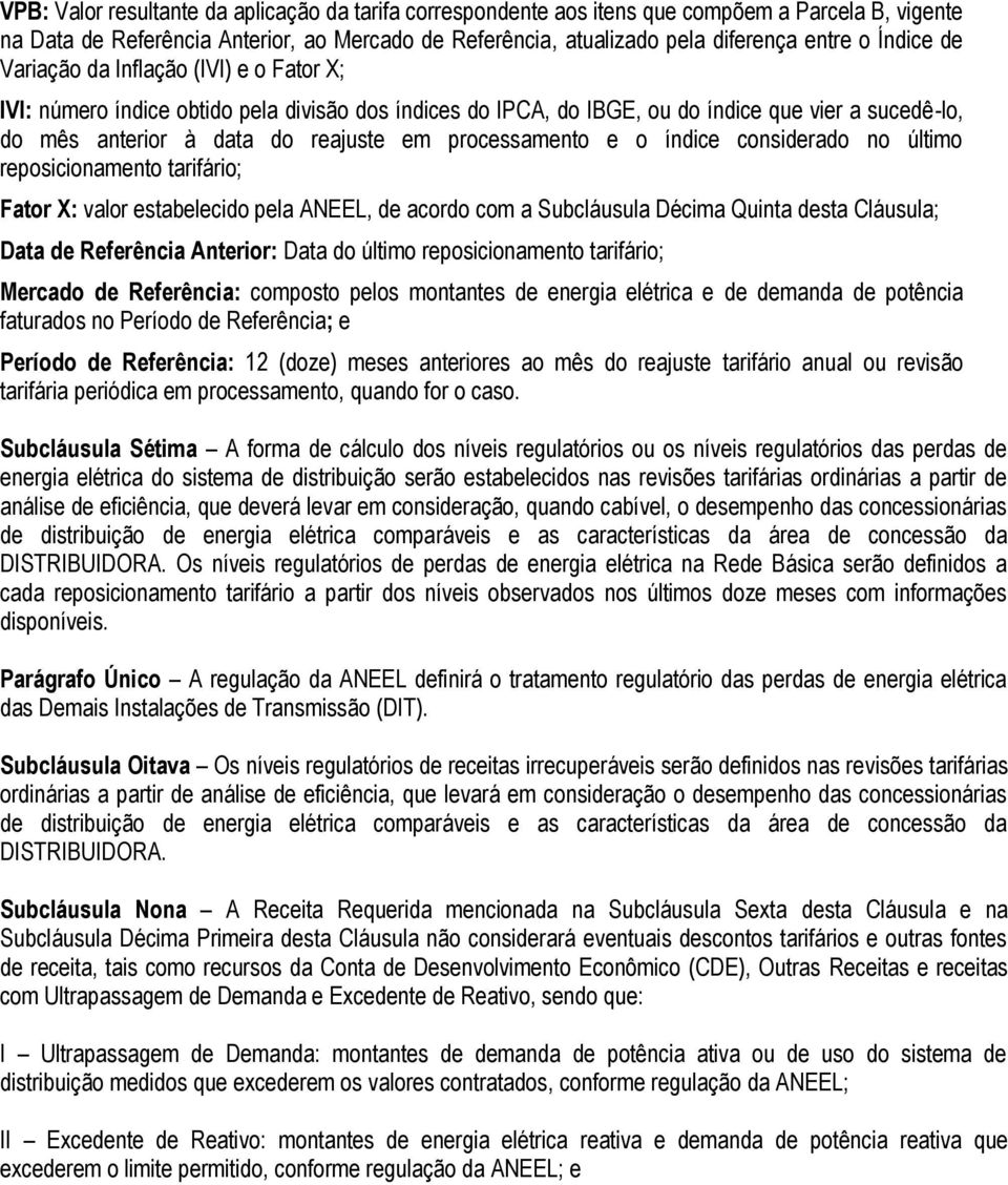 processamento e o índice considerado no último reposicionamento tarifário; Fator X: valor estabelecido pela ANEEL, de acordo com a Subcláusula Décima Quinta desta Cláusula; Data de Referência