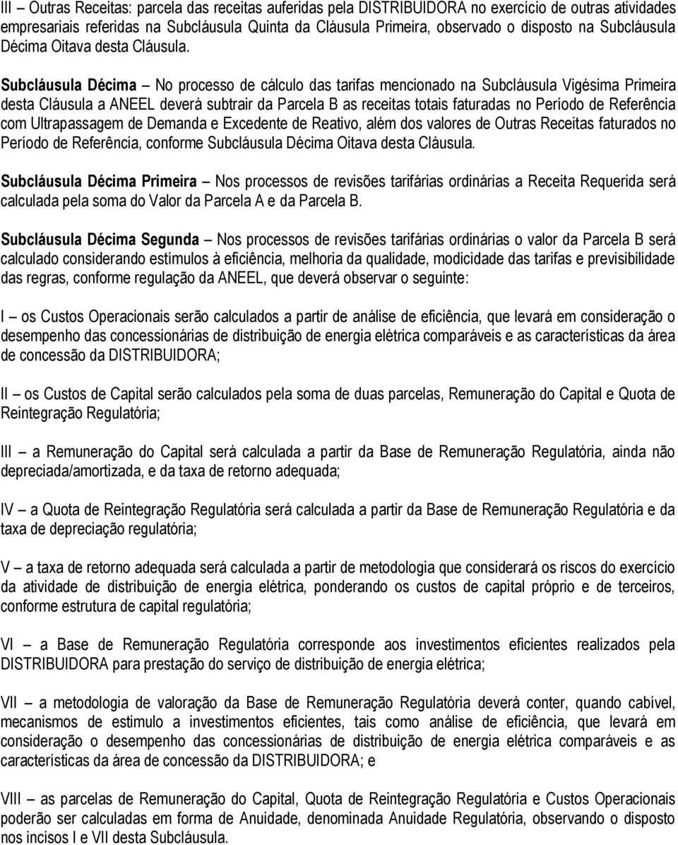 Subcláusula Décima No processo de cálculo das tarifas mencionado na Subcláusula Vigésima Primeira desta Cláusula a ANEEL deverá subtrair da Parcela B as receitas totais faturadas no Período de