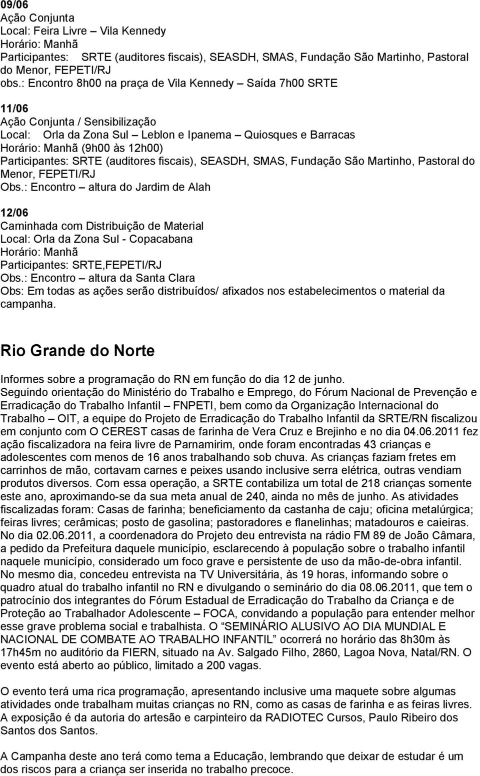 Participantes: SRTE (auditores fiscais), SEASDH, SMAS, Fundação São Martinho, Pastoral do Menor, FEPETI/RJ Obs.