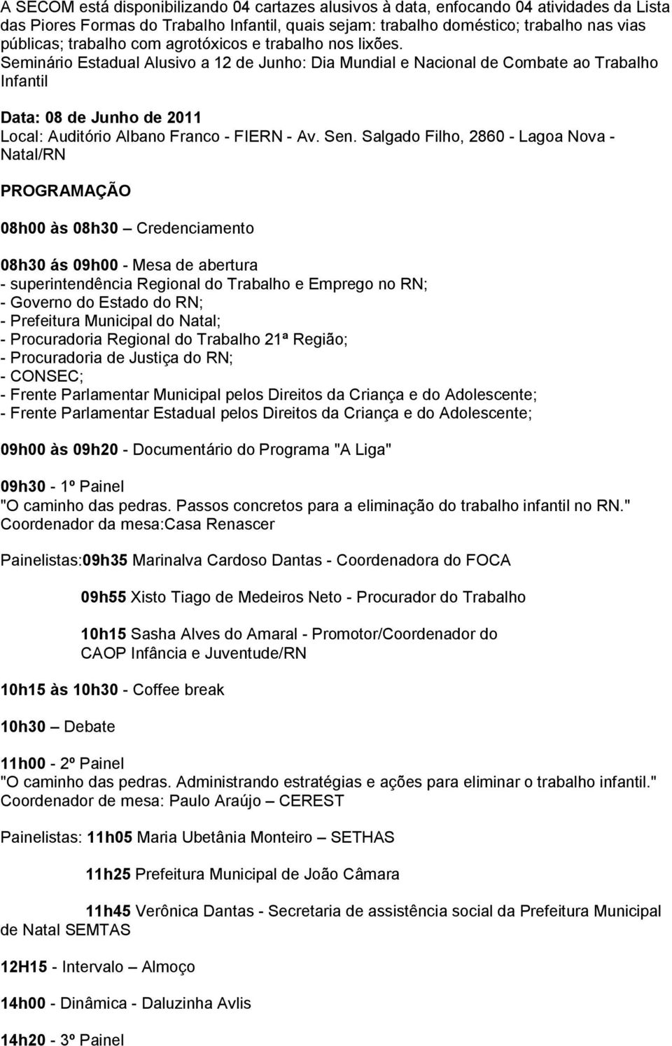 Seminário Estadual Alusivo a 12 de Junho: Dia Mundial e Nacional de Combate ao Trabalho Infantil Data: 08 de Junho de 2011 Local: Auditório Albano Franco - FIERN - Av. Sen.