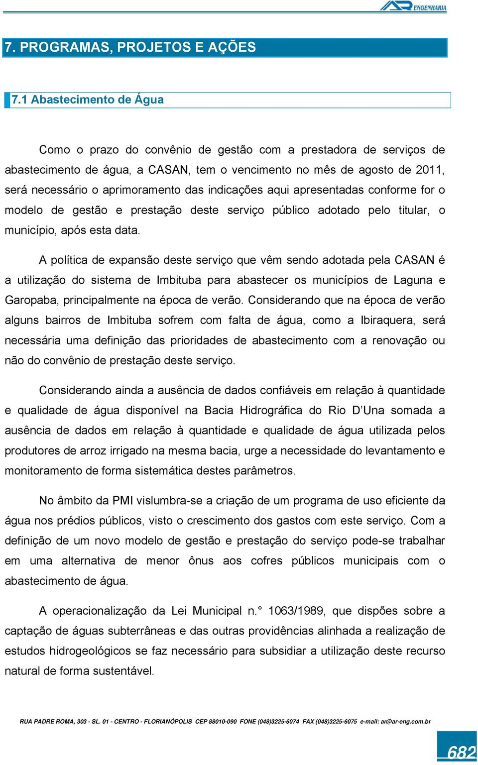 das indicações aqui apresentadas conforme for o modelo de gestão e prestação deste serviço público adotado pelo titular, o município, após esta data.