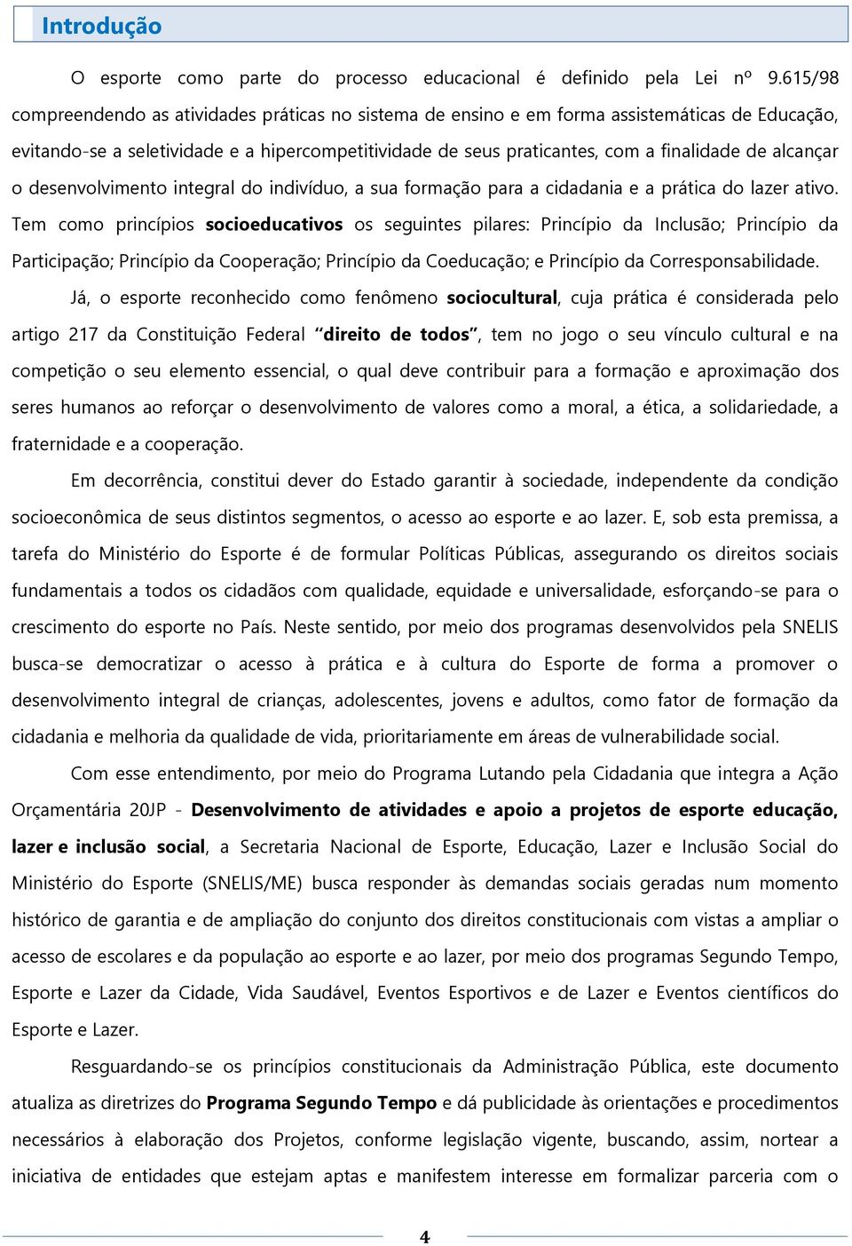 alcançar o desenvolvimento integral do indivíduo, a sua formação para a cidadania e a prática do lazer ativo.