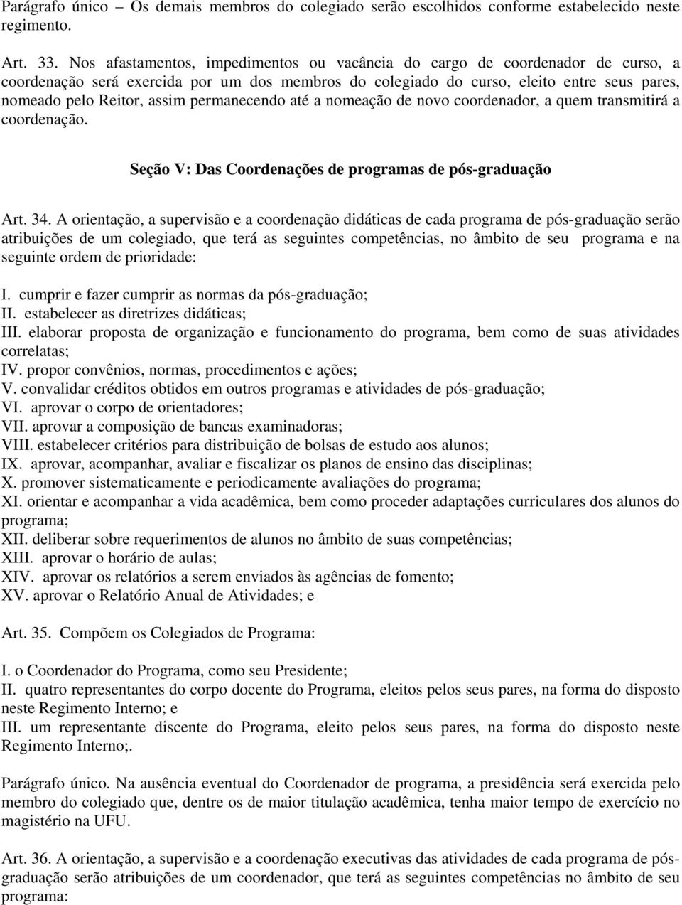 permanecendo até a nomeação de novo coordenador, a quem transmitirá a coordenação. Seção V: Das Coordenações de programas de pós-graduação Art. 34.