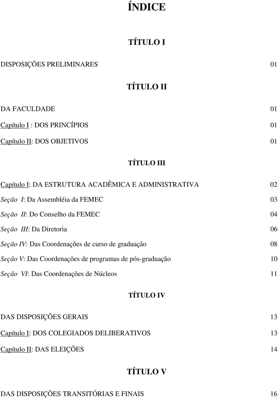 IV: Das Coordenações de curso de graduação 08 Seção V: Das Coordenações de programas de pós-graduação 10 Seção VI: Das Coordenações de Núcleos 11