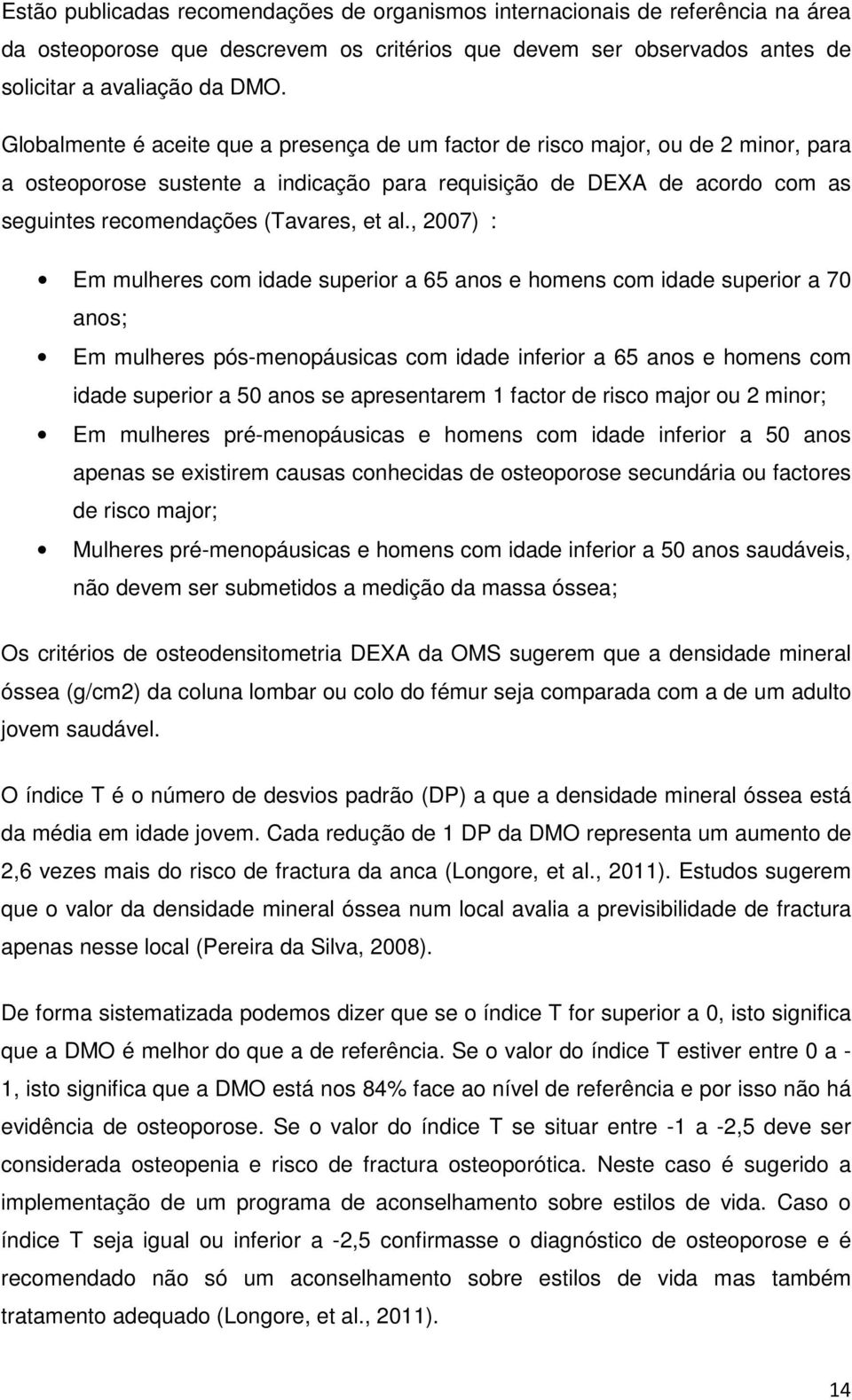 al., 2007) : Em mulheres com idade superior a 65 anos e homens com idade superior a 70 anos; Em mulheres pós-menopáusicas com idade inferior a 65 anos e homens com idade superior a 50 anos se