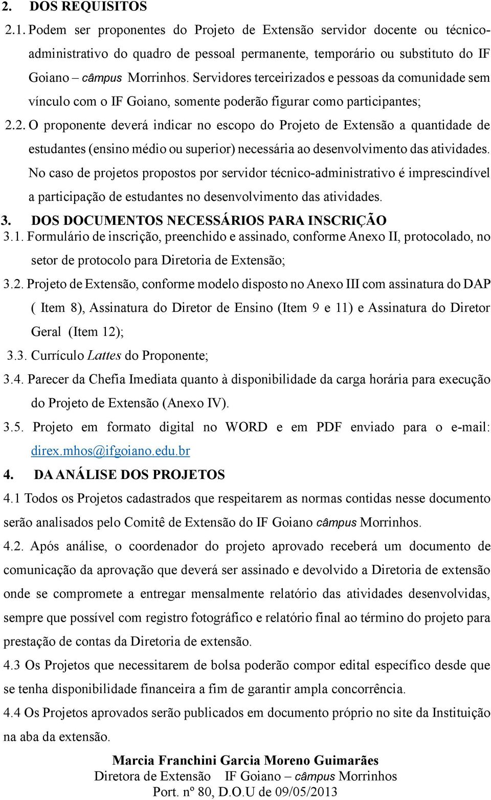 2. O proponente deverá indicar no escopo do Projeto de Extensão a quantidade de estudantes (ensino médio ou superior) necessária ao desenvolvimento das atividades.