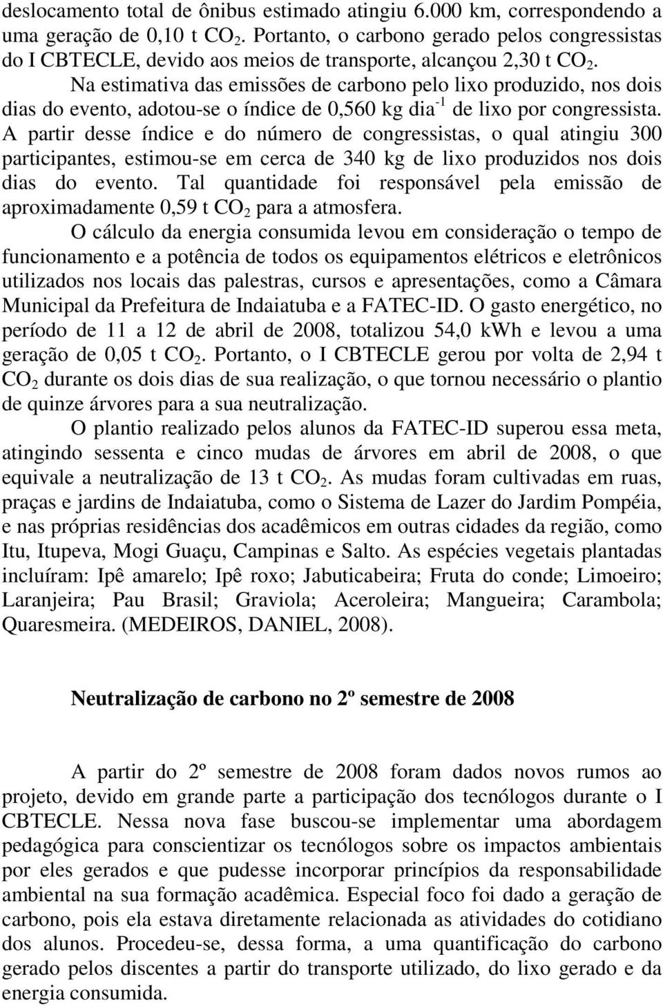 Na estimativa das emissões de carbono pelo lixo produzido, nos dois dias do evento, adotou-se o índice de 0,560 kg dia -1 de lixo por congressista.