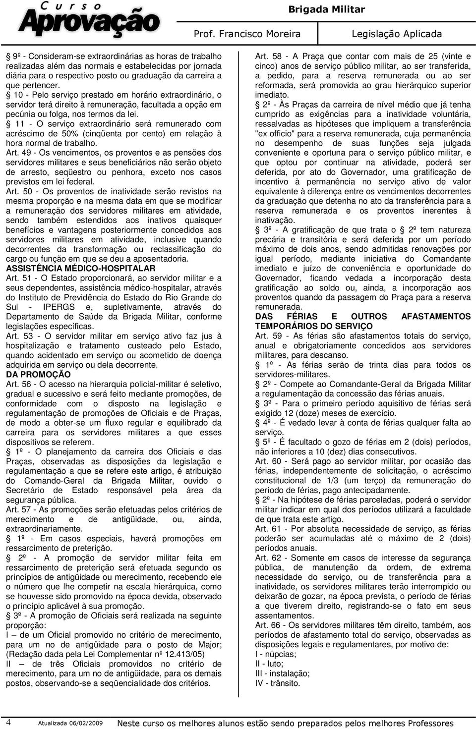 11 - O serviço extraordinário será remunerado com acréscimo de 50% (cinqüenta por cento) em relação à hora normal de trabalho. Art.