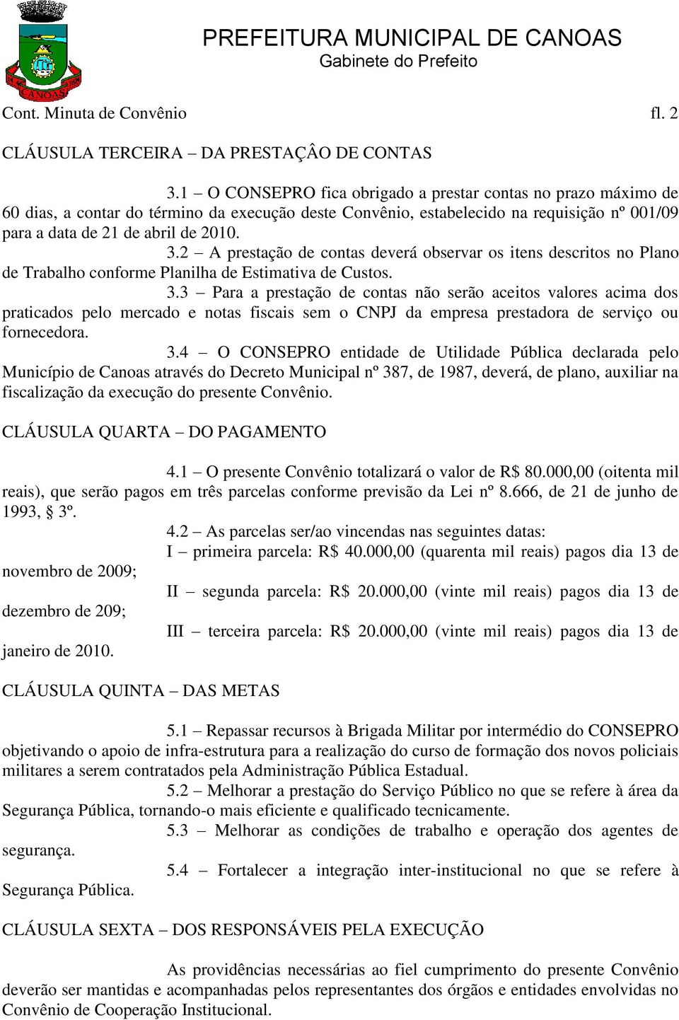 2 A prestação de contas deverá observar os itens descritos no Plano de Trabalho conforme Planilha de Estimativa de Custos. 3.