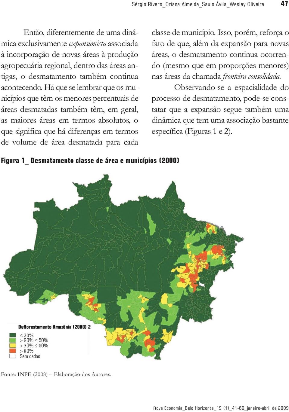 Há que se lembrar que os municípios que têm os menores percentuais de áreas desmatadas também têm, em geral, as maiores áreas em termos absolutos, o que significa que há diferenças em termos de