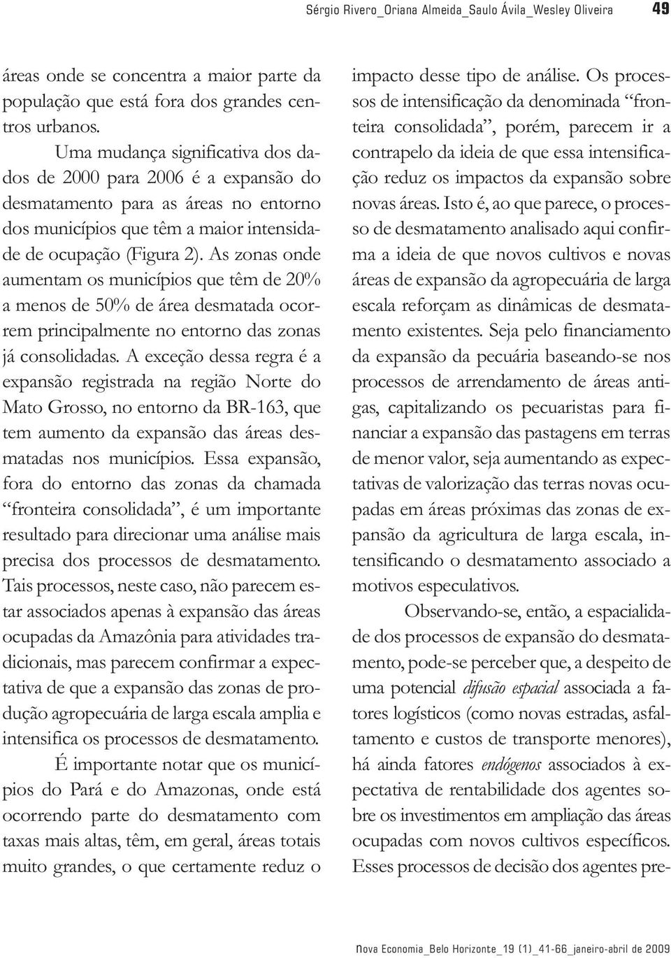 As zonas onde aumentam os municípios que têm de 20% a menos de 50% de área desmatada ocorrem principalmente no entorno das zonas já consolidadas.