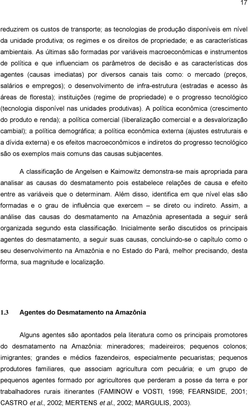 tais como: o mercado (preços, salários e empregos); o desenvolvimento de infra-estrutura (estradas e acesso às áreas de floresta); instituições (regime de propriedade) e o progresso tecnológico