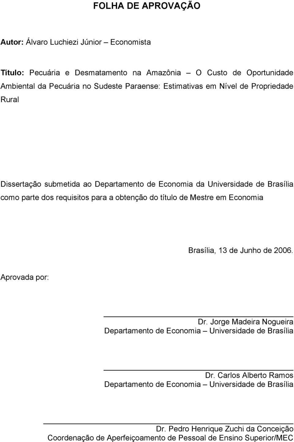 obtenção do título de Mestre em Economia Brasília, 13 de Junho de 2006. Aprovada por: Dr. Jorge Madeira Nogueira Departamento de Economia Universidade de Brasília Dr.
