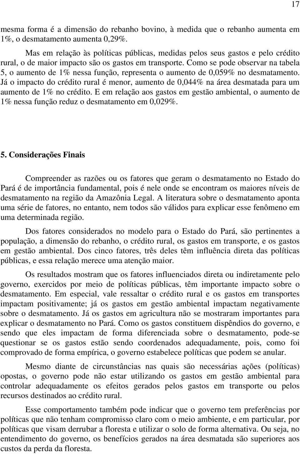 Como se pode observar na tabela 5, o aumento de 1% nessa função, representa o aumento de 0,059% no desmatamento.