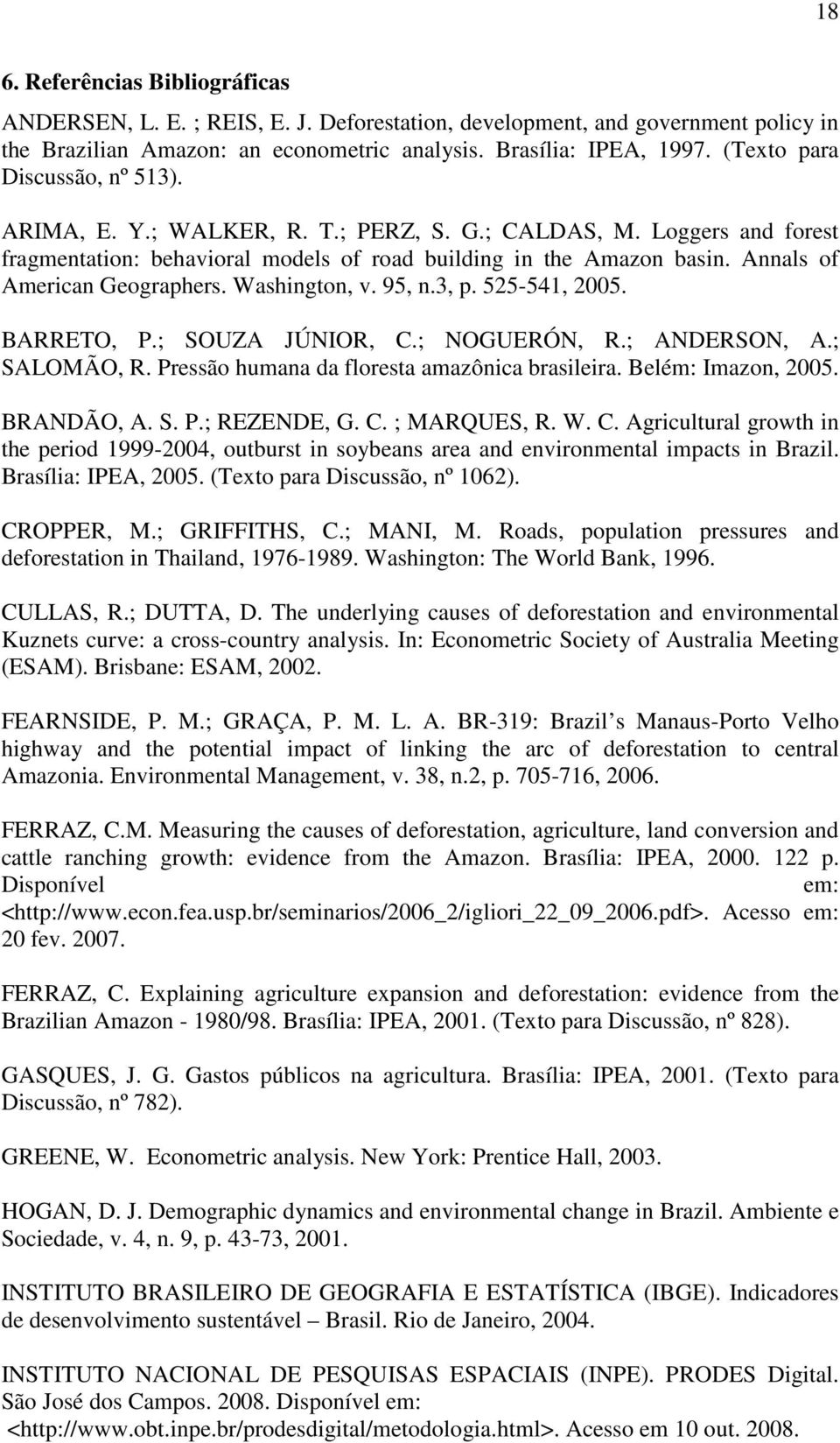 Annals of American Geographers. Washington, v. 95, n.3, p. 525-541, 2005. BARRETO, P.; SOUZA JÚNIOR, C.; NOGUERÓN, R.; ANDERSON, A.; SALOMÃO, R. Pressão humana da floresta amazônica brasileira.