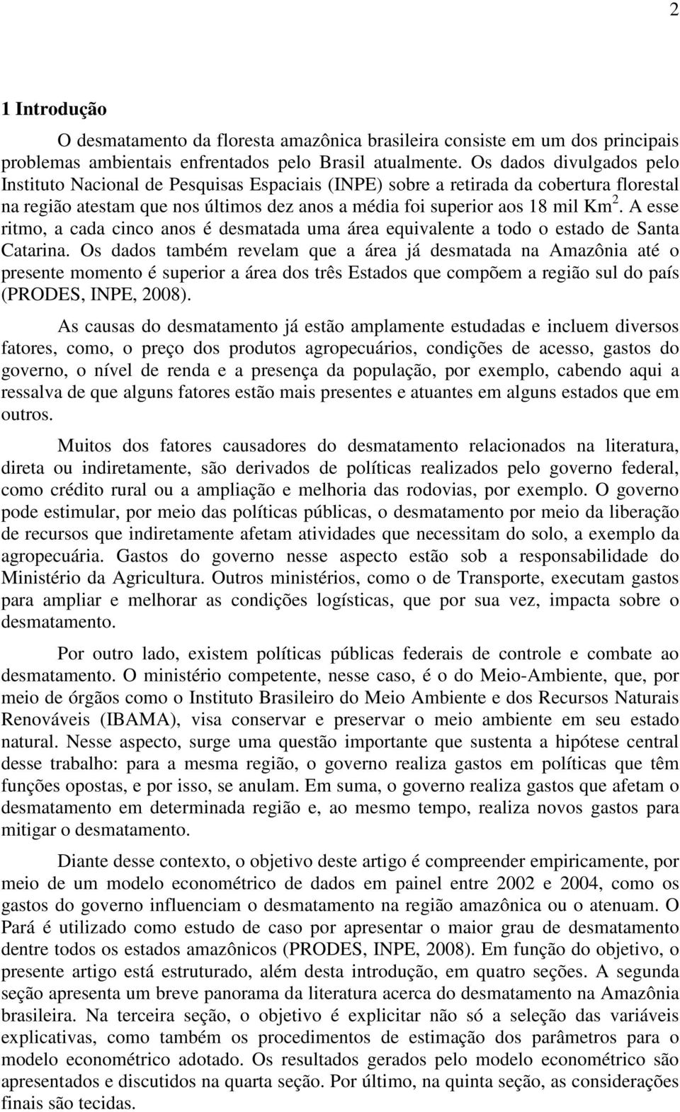 A esse ritmo, a cada cinco anos é desmatada uma área equivalente a todo o estado de Santa Catarina.