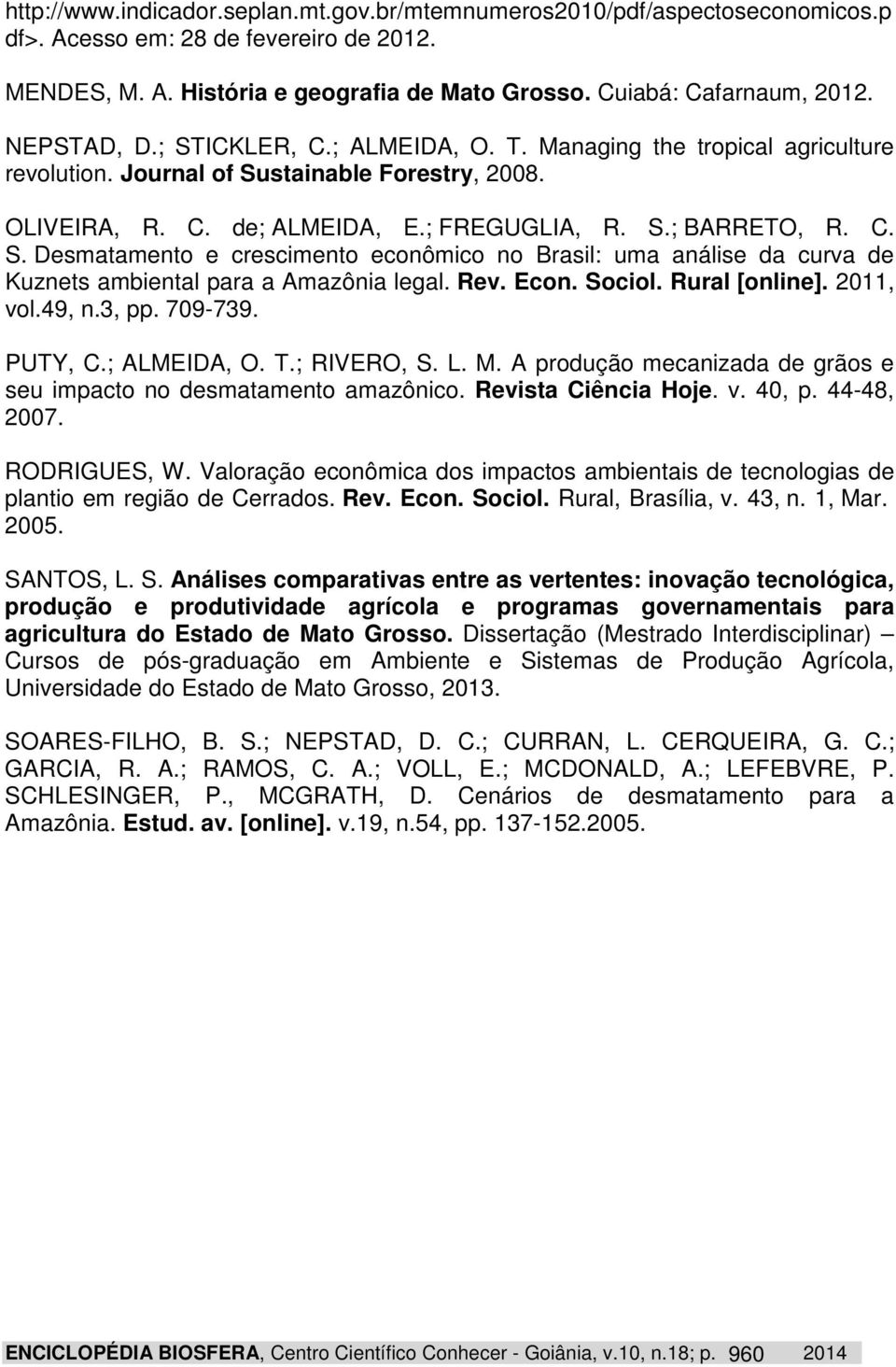 Rev. Econ. Sociol. Rural [online]. 20, vol.49, n.3, pp. 709-739. PUTY, C.; ALMEIDA, O. T.; RIVERO, S. L. M. A produção mecanizada de grãos e seu impacto no desmatamento amazônico.