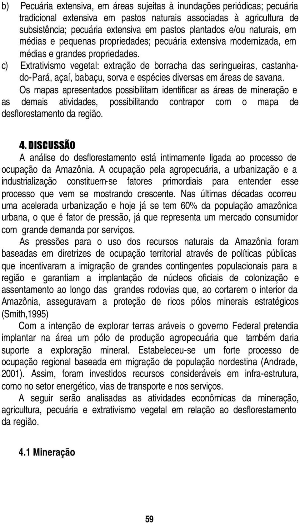 c) Extrativismo vegetal: extração de borracha das seringueiras, castanhado-pará, açaí, babaçu, sorva e espécies diversas em áreas de savana.