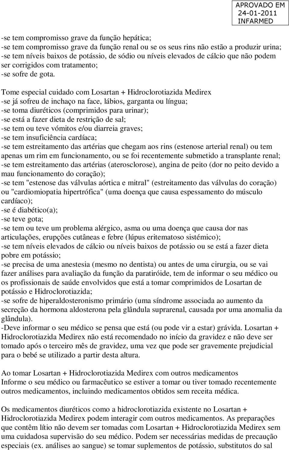 Tome especial cuidado com Losartan + Hidroclorotiazida Medirex -se já sofreu de inchaço na face, lábios, garganta ou língua; -se toma diuréticos (comprimidos para urinar); -se está a fazer dieta de