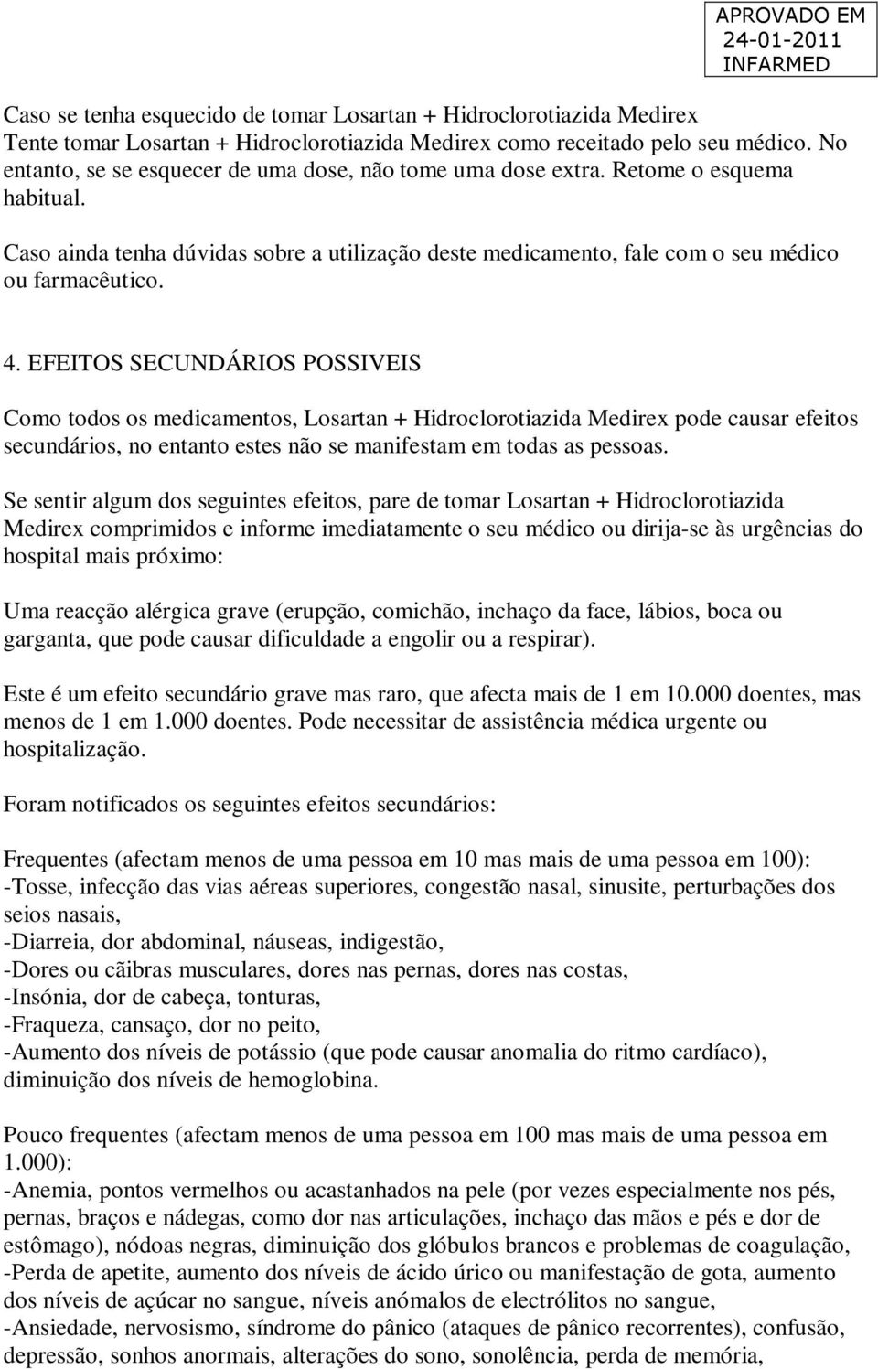 EFEITOS SECUNDÁRIOS POSSIVEIS Como todos os medicamentos, Losartan + Hidroclorotiazida Medirex pode causar efeitos secundários, no entanto estes não se manifestam em todas as pessoas.