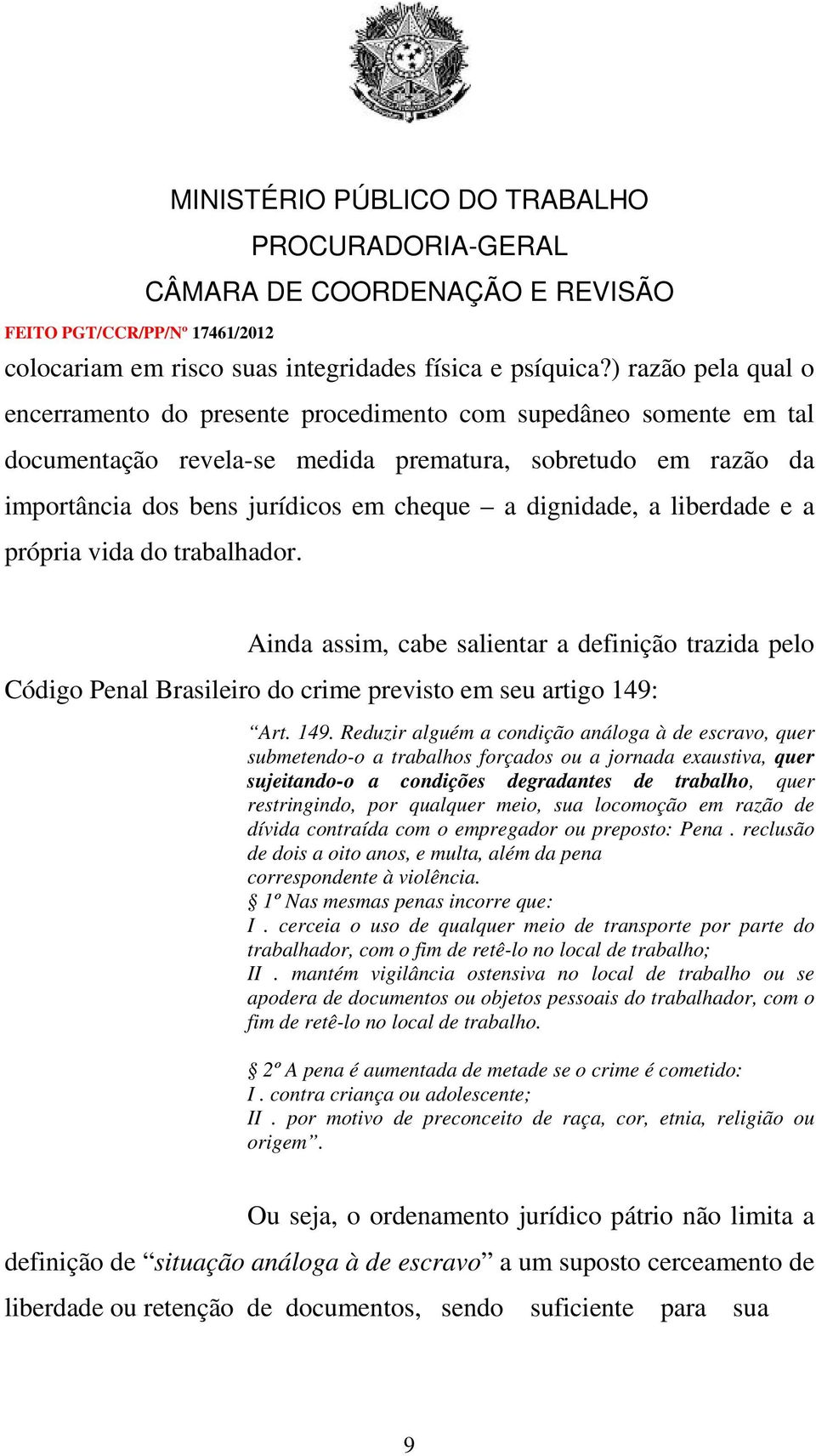 dignidade, a liberdade e a própria vida do trabalhador. Ainda assim, cabe salientar a definição trazida pelo Código Penal Brasileiro do crime previsto em seu artigo 149: