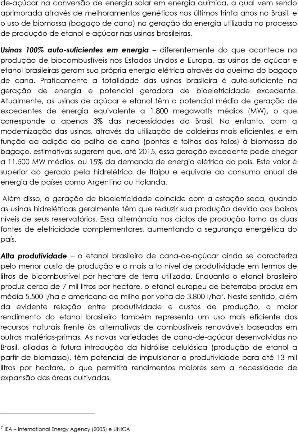 Usinas 100% auto-suficientes em energia diferentemente do que acontece na produção de biocombustíveis nos Estados Unidos e Europa, as usinas de açúcar e etanol brasileiras geram sua própria energia