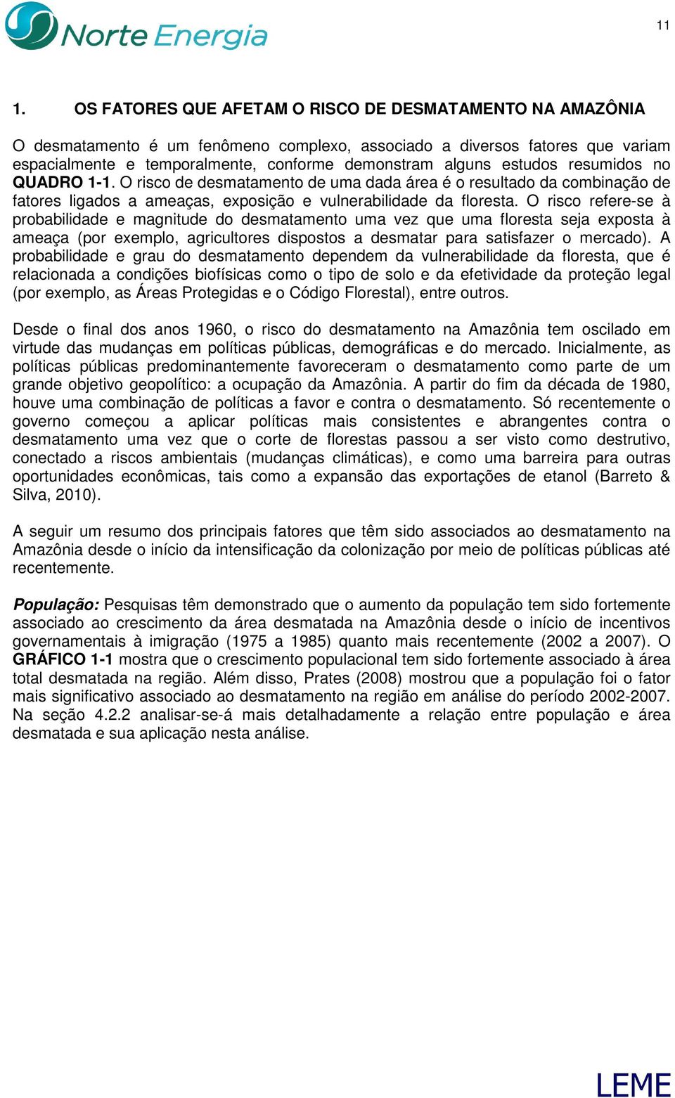 O risco refere-se à probabilidade e magnitude do desmatamento uma vez que uma floresta seja exposta à ameaça (por exemplo, agricultores dispostos a desmatar para satisfazer o mercado).