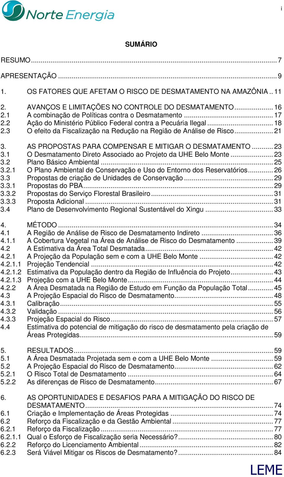 .. 21 3. AS PROPOSTAS PARA COMPENSAR E MITIGAR O DESMATAMENTO... 23 3.1 O Desmatamento Direto Associado ao Projeto da UHE Belo Monte... 23 3.2 Plano Básico Ambiental... 25 3.2.1 O Plano Ambiental de Conservação e Uso do Entorno dos Reservatórios.