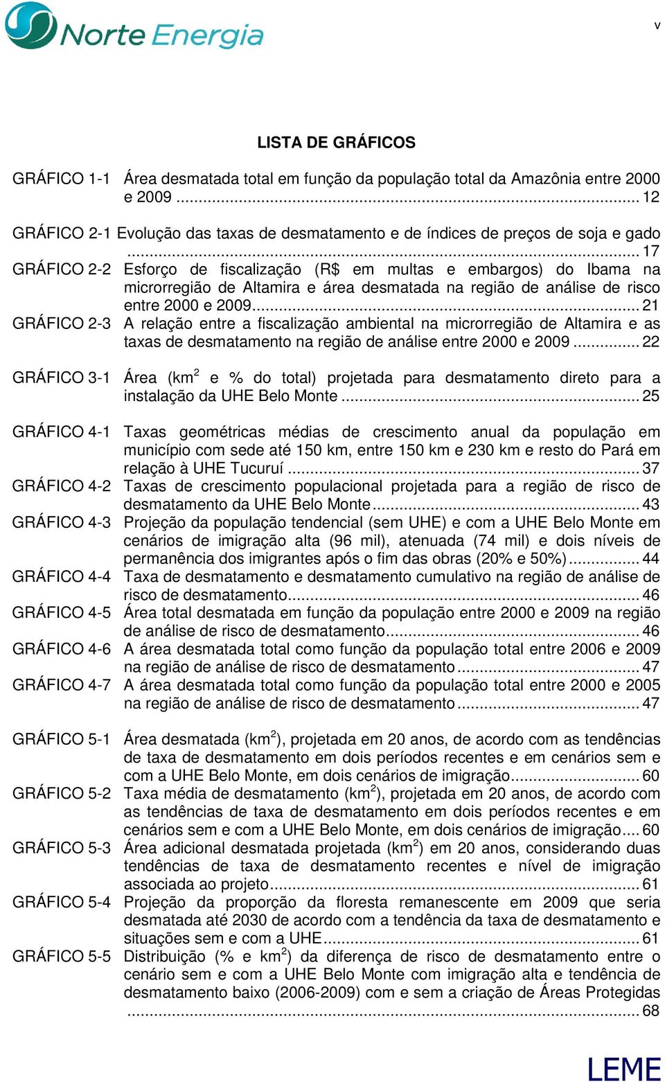 .. 17 GRÁFICO 2-2 Esforço de fiscalização (R$ em multas e embargos) do Ibama na microrregião de Altamira e área desmatada na região de análise de risco entre 2000 e 2009.