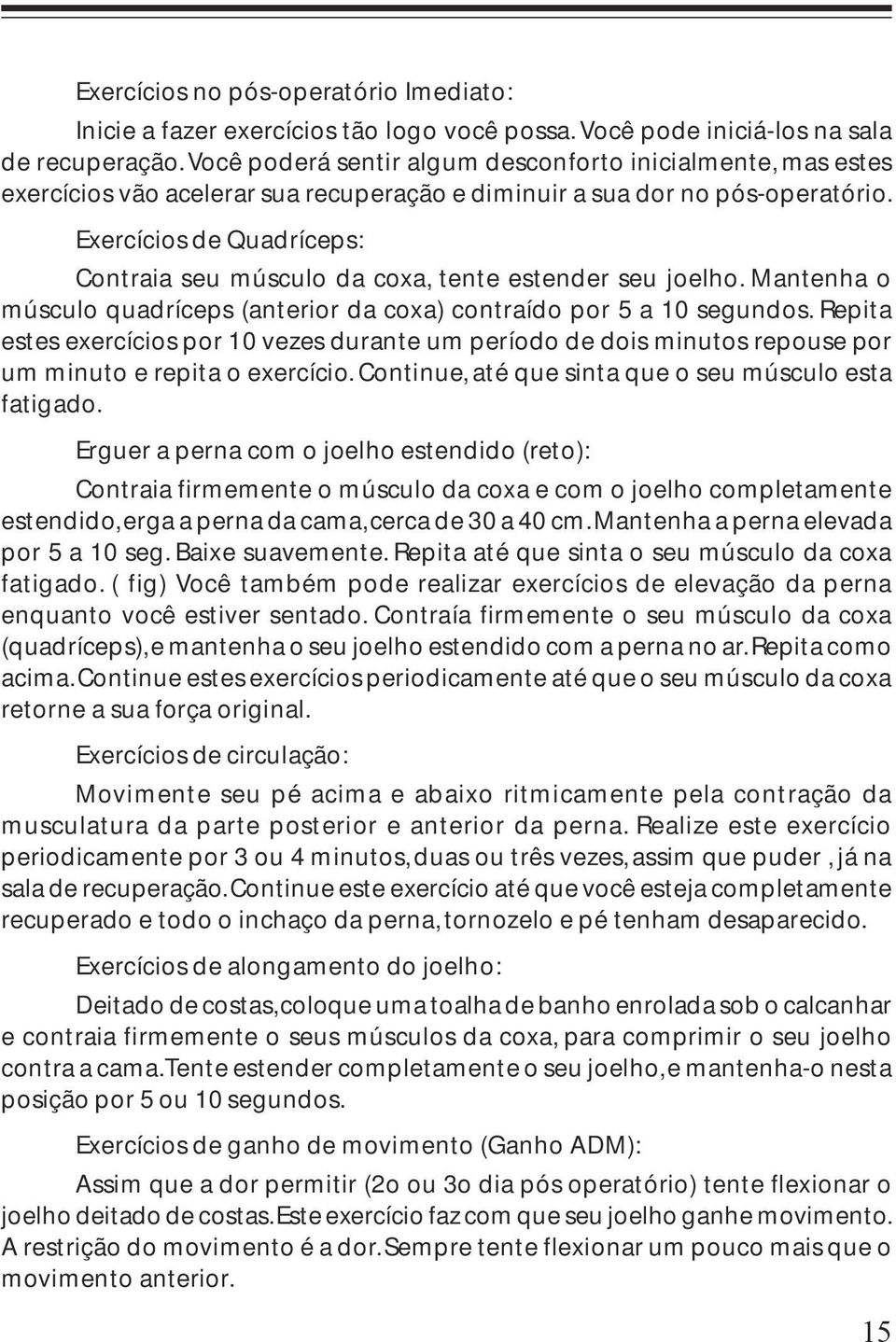 Exercícios de Quadríceps: Contraia seu músculo da coxa, tente estender seu joelho. Mantenha o músculo quadríceps (anterior da coxa) contraído por 5 a 10 segundos.