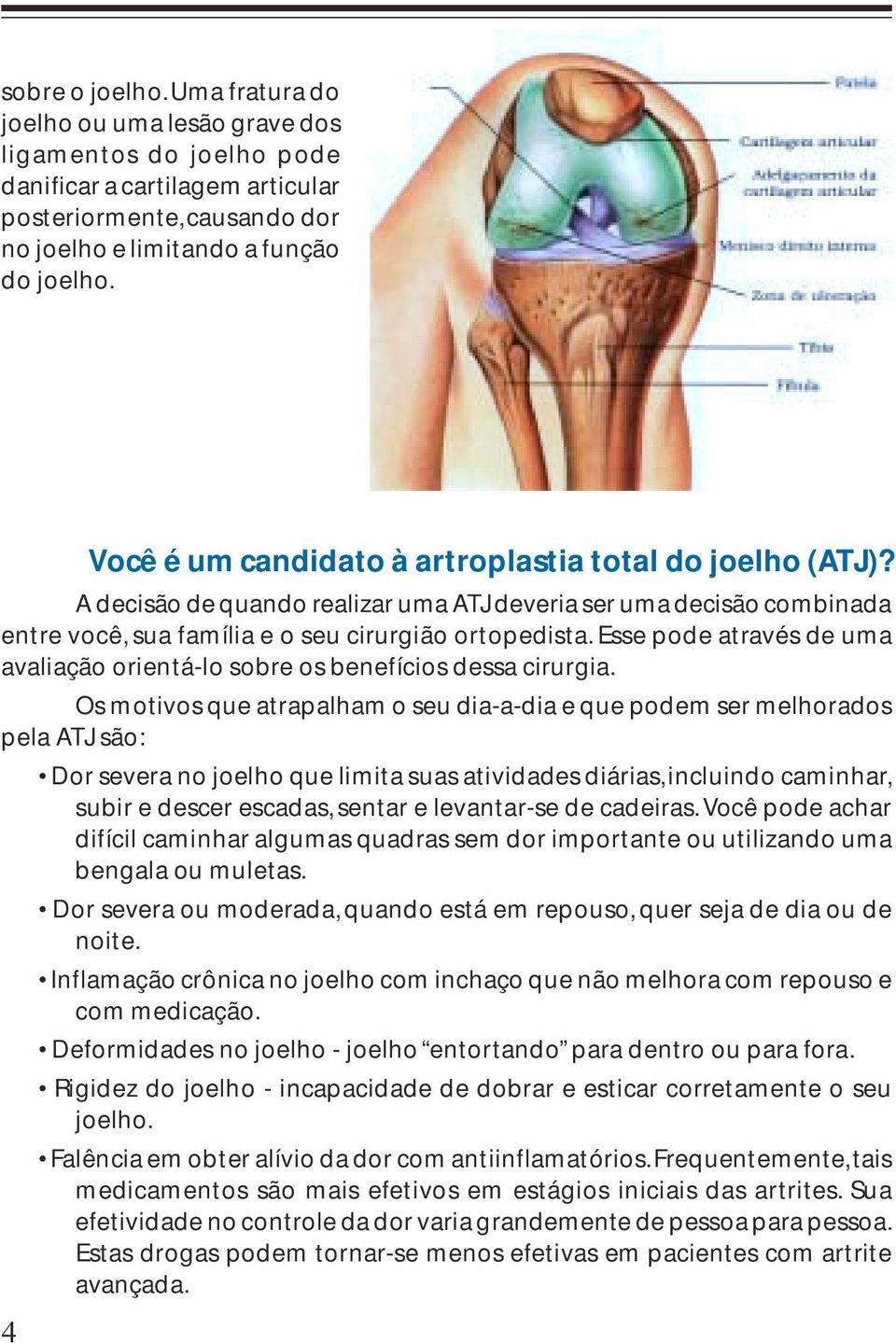 Esse pode através de uma avaliação orientá-lo sobre os benefícios dessa cirurgia.