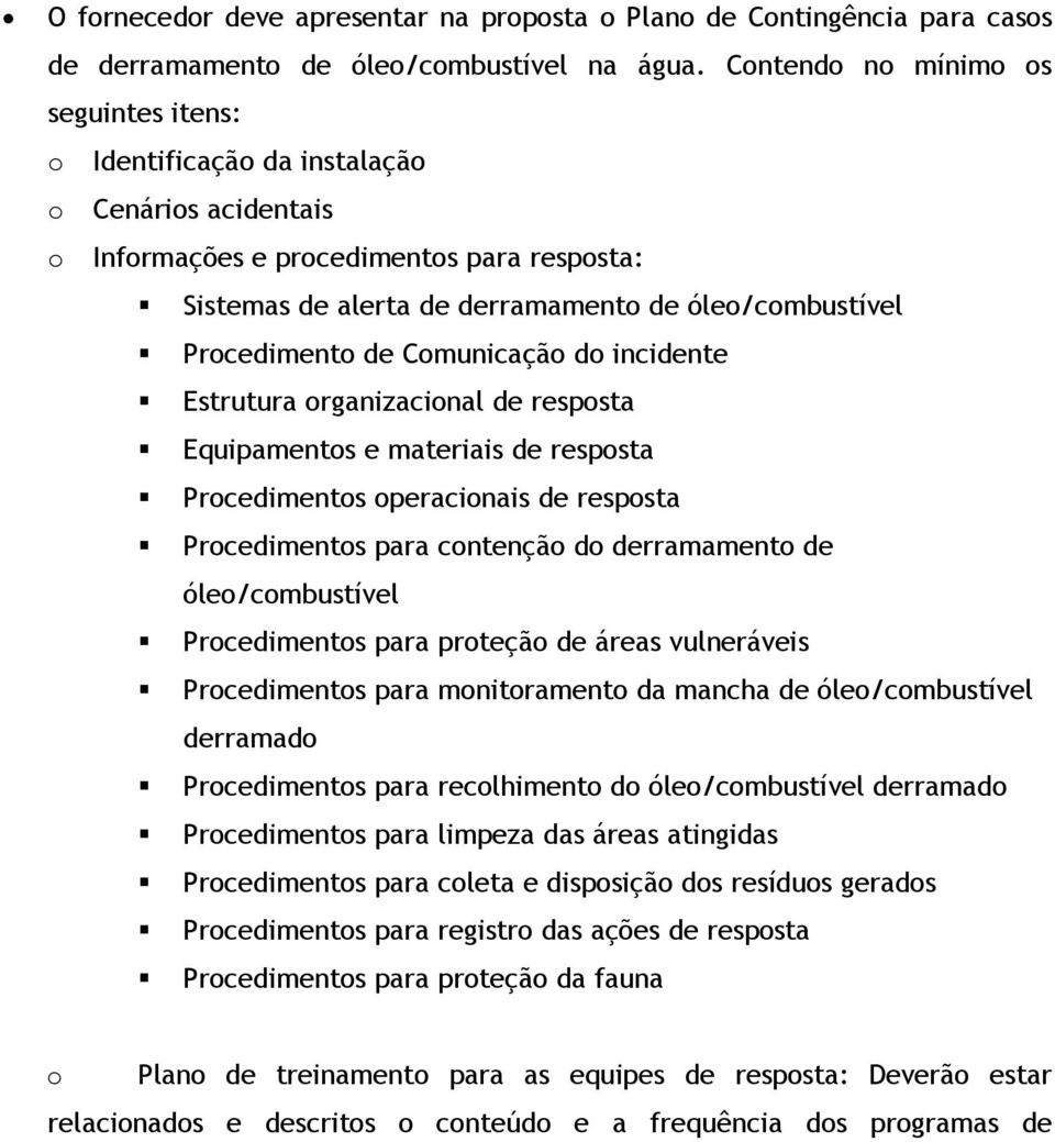 incidente Estrutura rganizacinal de respsta Equipaments e materiais de respsta Prcediments peracinais de respsta Prcediments para cntençã d derramament de óle/cmbustível Prcediments para prteçã de