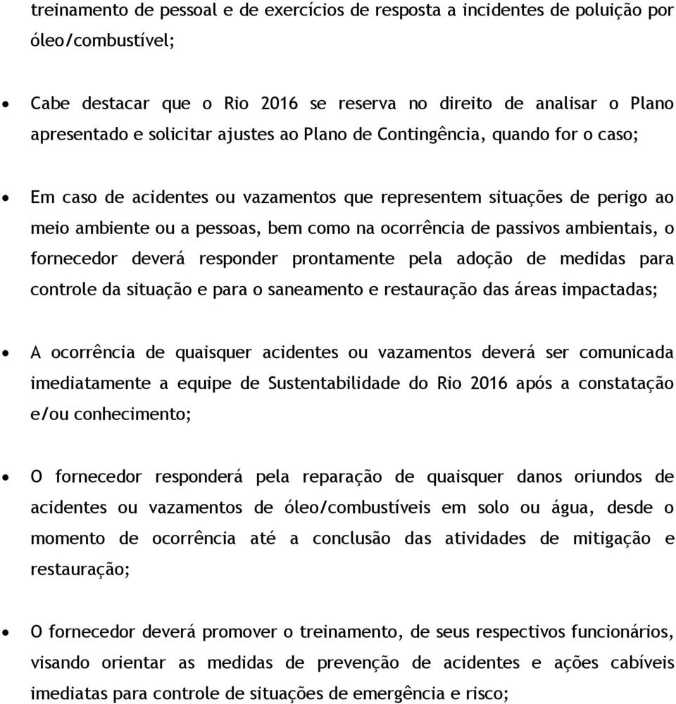 pela adçã de medidas para cntrle da situaçã e para saneament e restauraçã das áreas impactadas; A crrência de quaisquer acidentes u vazaments deverá ser cmunicada imediatamente a equipe de