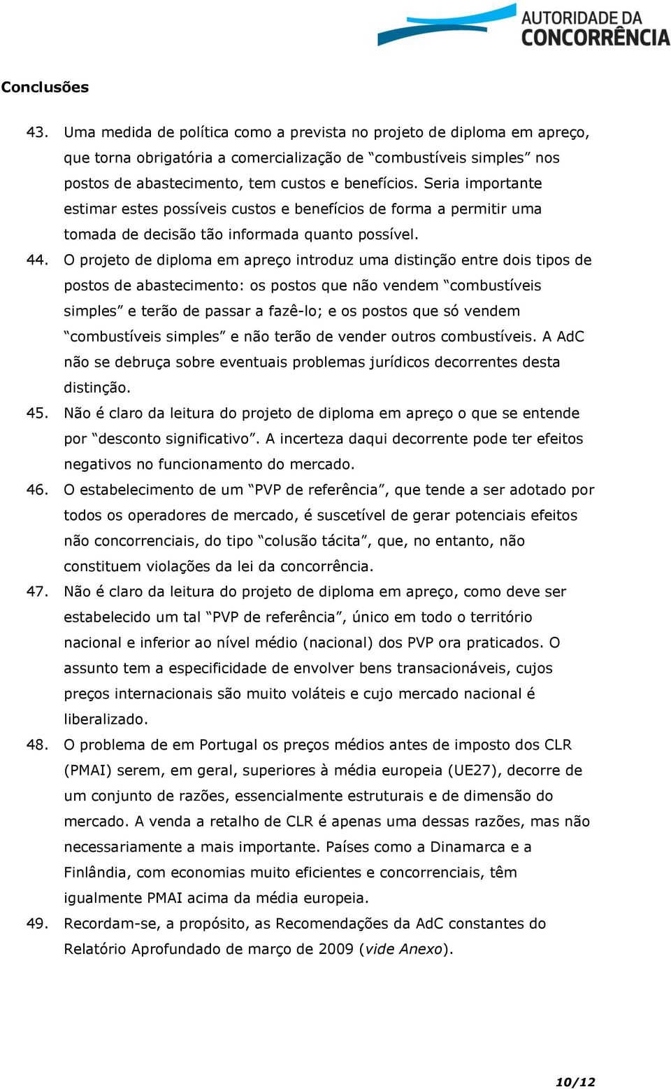 Seria importante estimar estes possíveis custos e benefícios de forma a permitir uma tomada de decisão tão informada quanto possível. 44.