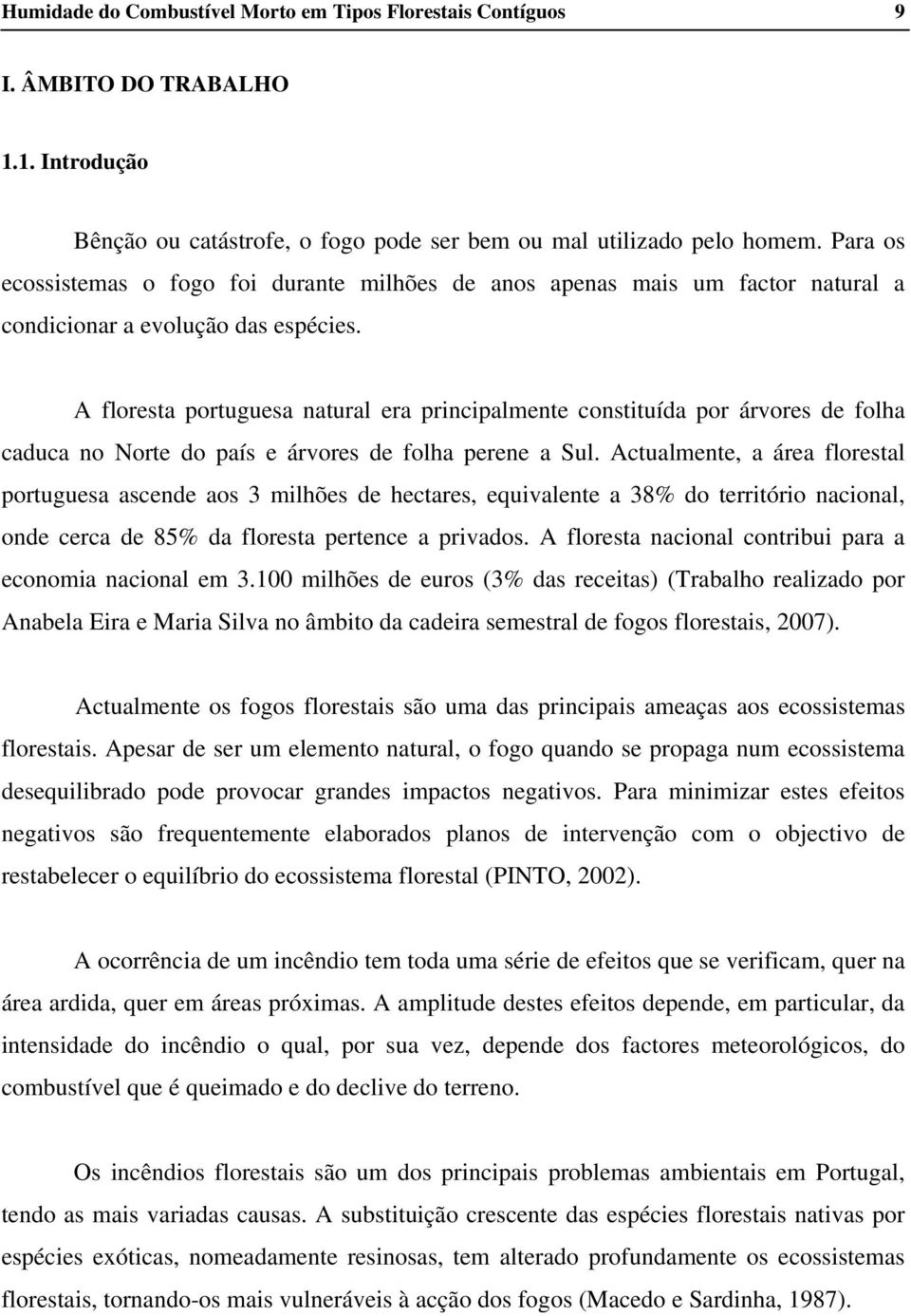 A floresta portuguesa natural era principalmente constituída por árvores de folha caduca no Norte do país e árvores de folha perene a Sul.