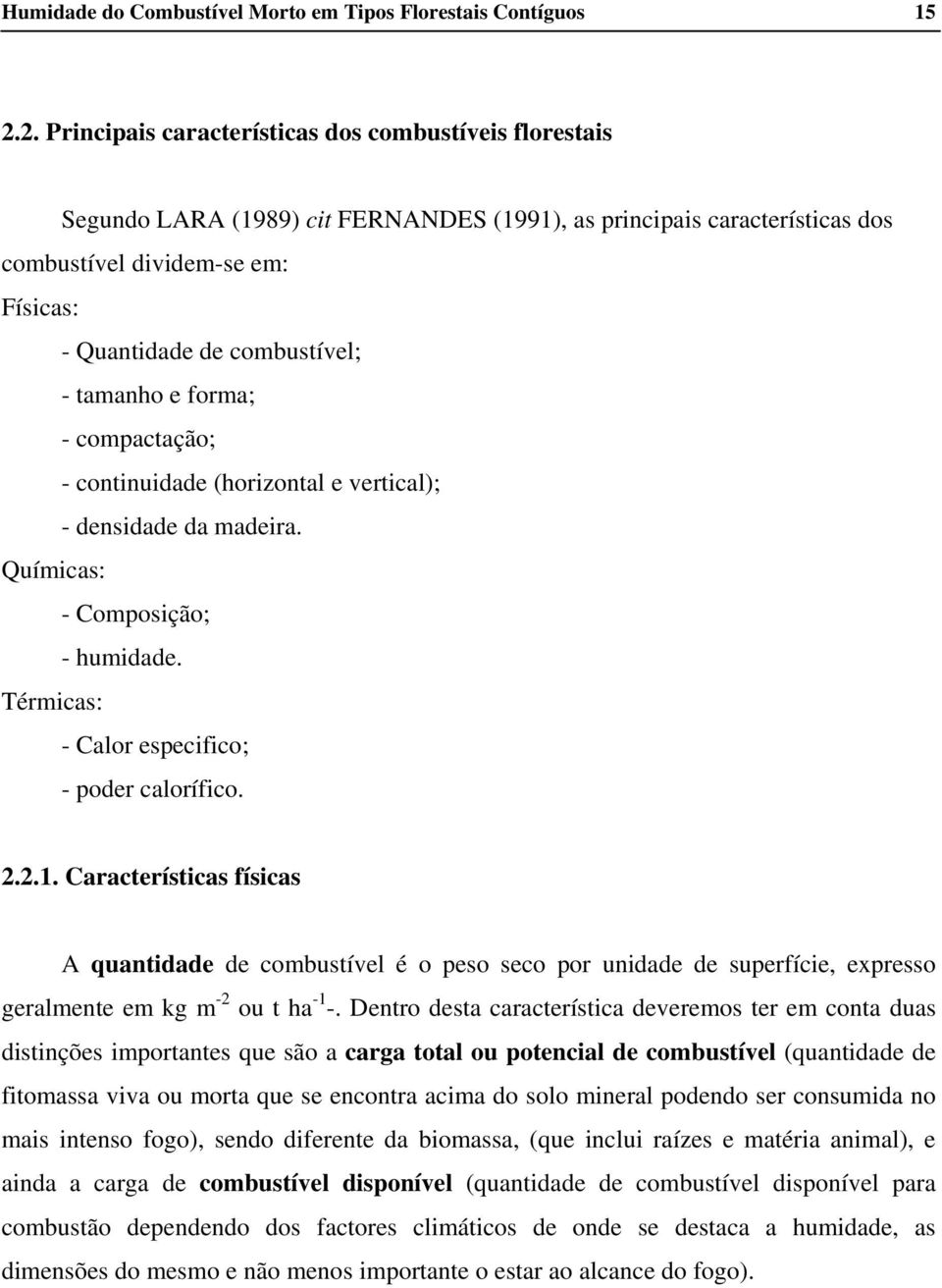 - tamanho e forma; - compactação; - continuidade (horizontal e vertical); - densidade da madeira. Químicas: - Composição; - humidade. Térmicas: - Calor especifico; - poder calorífico. 2.2.1.