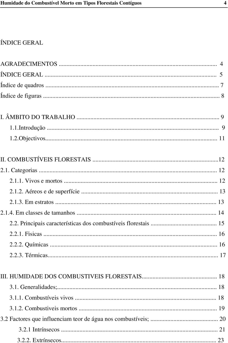 Em classes de tamanhos... 14 2.2. Principais características dos combustíveis florestais... 15 2.2.1. Fisicas... 16 2.2.2. Químicas... 16 2.2.3. Térmicas... 17 III.