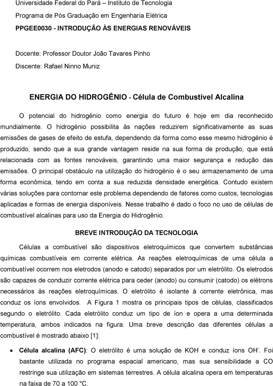 O hidrogénio possibilita às nações reduzirem significativamente as suas emissões de gases de efeito de estufa, dependendo da forma como esse mesmo hidrogénio é produzido, sendo que a sua grande