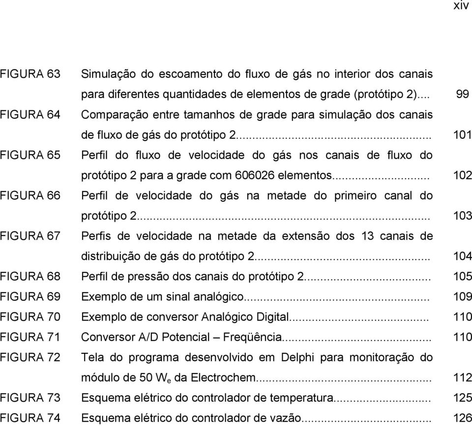 .. 101 FIGURA 65 Perfil do fluxo de velocidade do gás nos canais de fluxo do protótipo 2 para a grade com 606026 elementos.