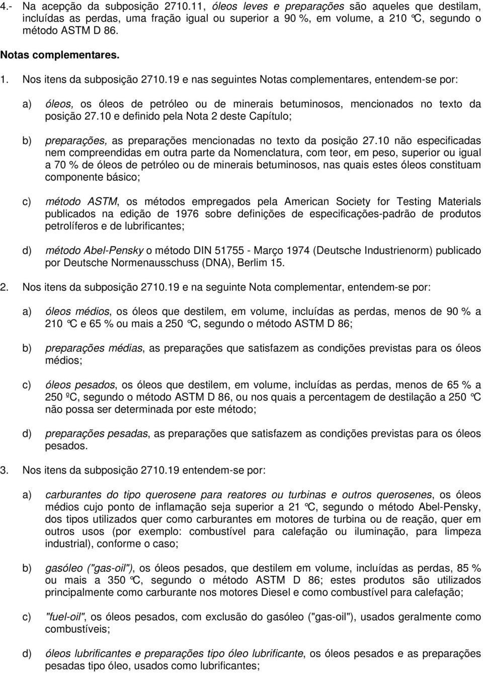 19 e nas seguintes Notas complementares, entendem-se por: a) óleos, os óleos de petróleo ou de minerais betuminosos, mencionados no texto da posição 27.