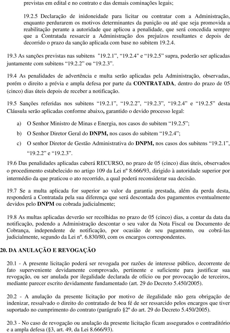 aplicou a penalidade, que será concedida sempre que a Contratada ressarcir a Administração dos prejuízos resultantes e depois de decorrido o prazo da sanção aplicada com base no subitem 19.