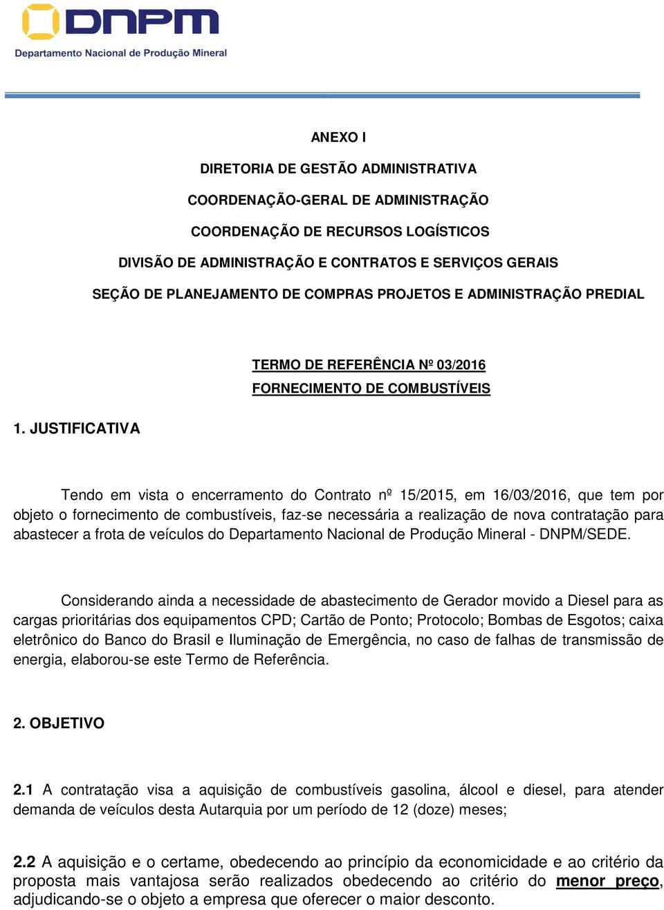 JUSTIFICATIVA Tendo em vista o encerramento do Contrato nº 15/2015, em 16/03/2016, que tem por objeto o fornecimento de combustíveis, faz-se necessária a realização de nova contratação para abastecer