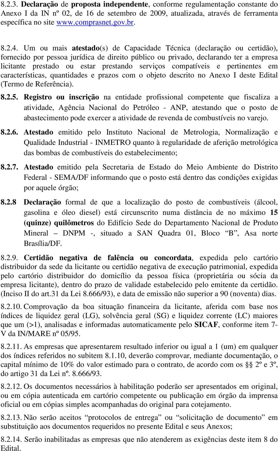 Um ou mais atestado(s) de Capacidade Técnica (declaração ou certidão), fornecido por pessoa jurídica de direito público ou privado, declarando ter a empresa licitante prestado ou estar prestando