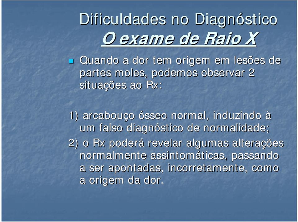 à um falso diagnóstico de normalidade; 2) o Rx poderá revelar algumas alterações