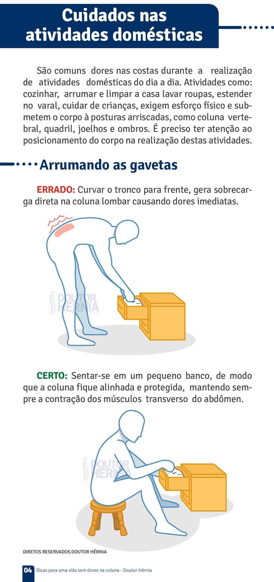 coluna vertebral, quadril, joelhos e ombros. É preciso ter atenção ao posicionamento do corpo na realização destas atividades.