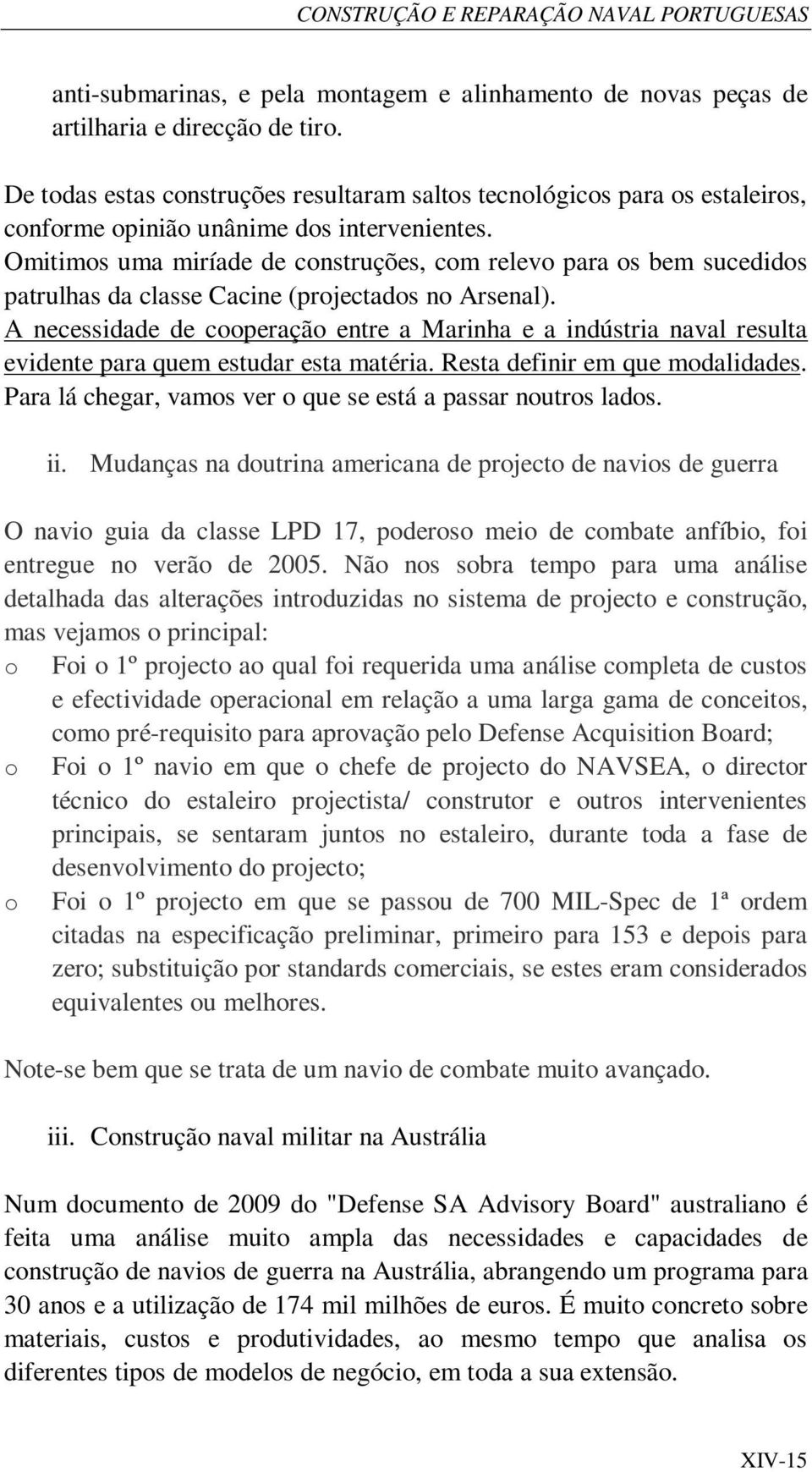 Omitimos uma miríade de construções, com relevo para os bem sucedidos patrulhas da classe Cacine (projectados no Arsenal).