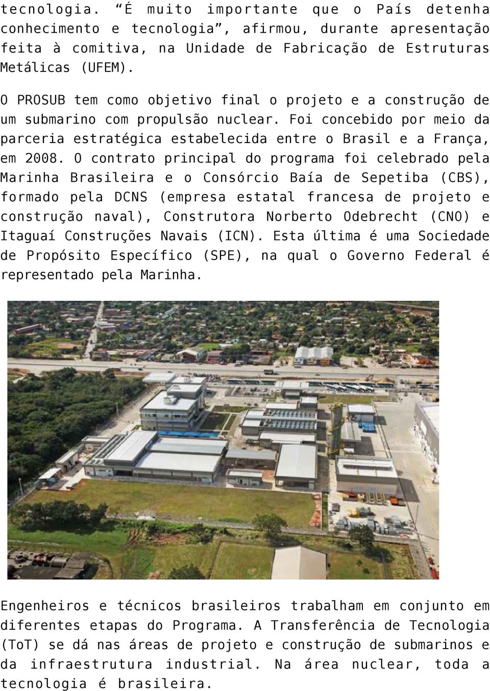 O contrato principal do programa foi celebrado pela Marinha Brasileira e o Consórcio Baía de Sepetiba (CBS), formado pela DCNS (empresa estatal francesa de projeto e construção naval), Construtora