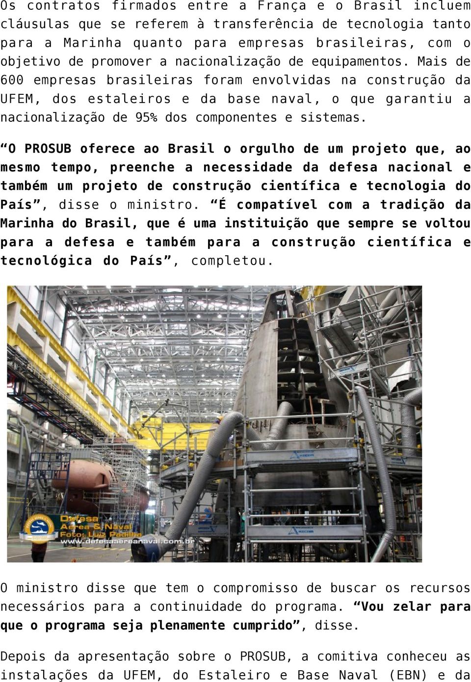 Mais de 600 empresas brasileiras foram envolvidas na construção da UFEM, dos estaleiros e da base naval, o que garantiu a nacionalização de 95% dos componentes e sistemas.