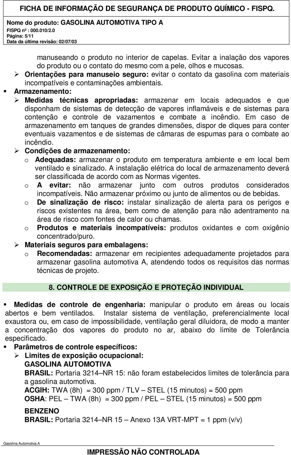 Armazenamento: Ø Medidas técnicas apropriadas: armazenar em locais adequados e que disponham de sistemas de detecção de vapores inflamáveis e de sistemas para contenção e controle de vazamentos e