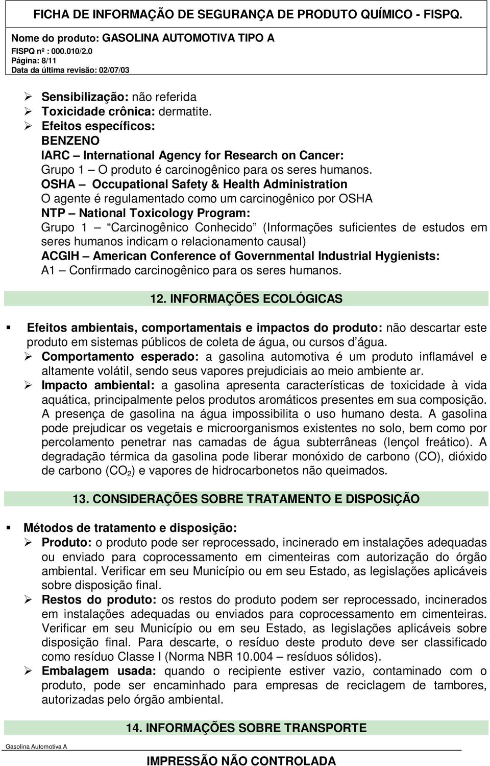 OSHA Occupational Safety & Health Administration O agente é regulamentado como um carcinogênico por OSHA NTP National Toxicology Program: Grupo 1 Carcinogênico Conhecido (Informações suficientes de